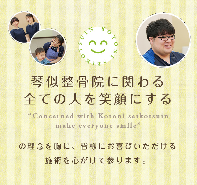 琴似整骨院に関わる全ての人を笑顔にするの理念を胸に、皆様にお喜びいただける施術を心がけて参ります。“Concerned with Kotoni seikotsuin make everyone smile”