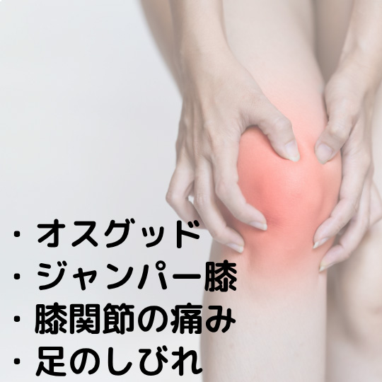 オスグッド、ジャンパー膝、膝関節の痛み、足のしびれ、など足の症状。